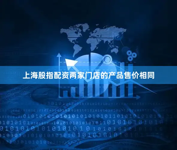 上海股指配资两家门店的产品售价相同