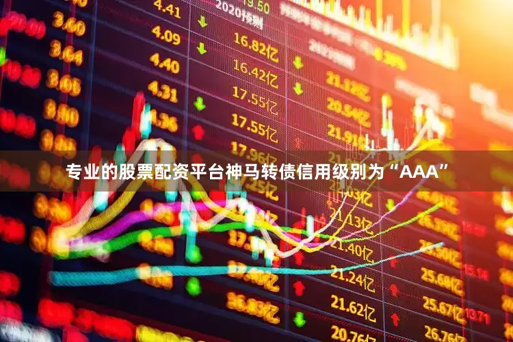 专业的股票配资平台神马转债信用级别为“AAA”